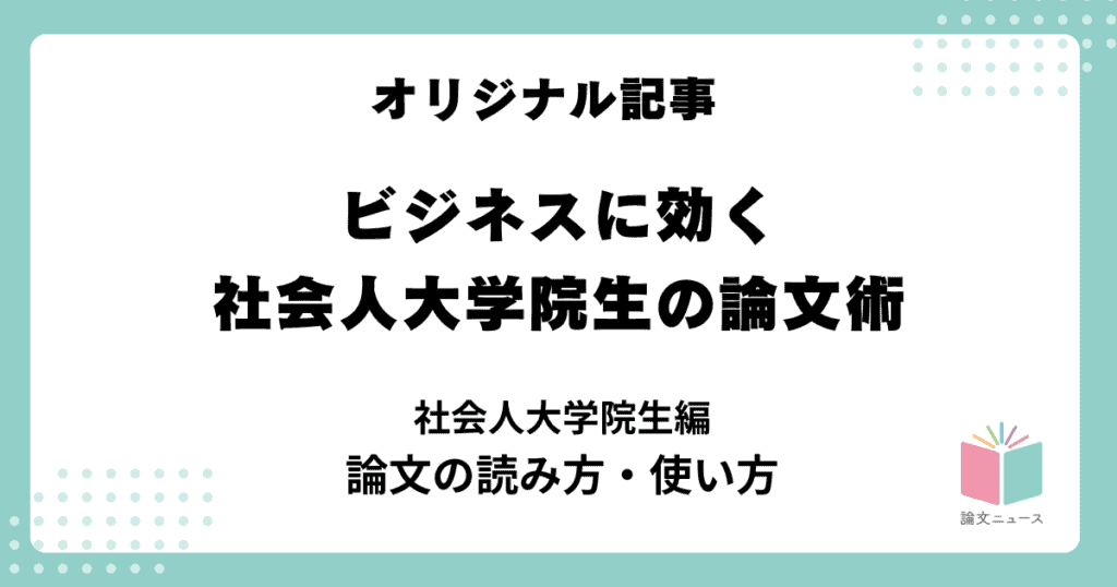 ビジネスに効く、社会人大学院生の論文術①社会人大学院生編　論文の読み方・使い方